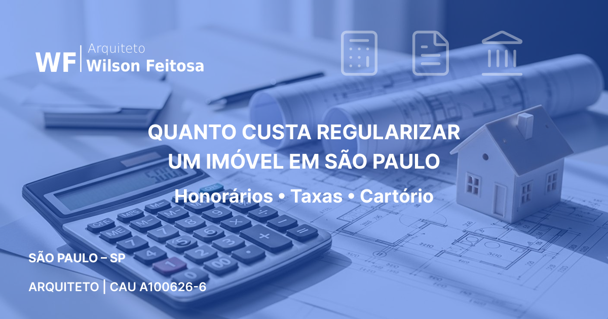 Quanto Custa Regularizar um Imóvel em São Paulo em 2026 — Wilson Feitosa Arquiteto